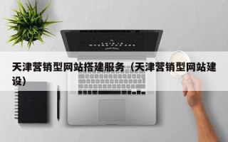 汕头天津营销型网站搭建服务（天津营销型网站建设）