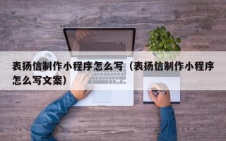 汕头表扬信制作小程序怎么写（表扬信制作小程序怎么写文案）
