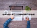 汕头电白小程序制作（小白如何制作小程序）