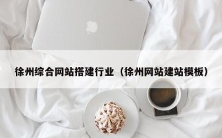 汕头徐州综合网站搭建行业（徐州网站建站模板）